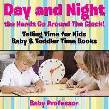 Day and Night the Hands Go Around The Clock! Telling Time for Kids