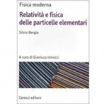 Fisica moderna. Relatività e fisica delle particelle elementari Silvio Bergia