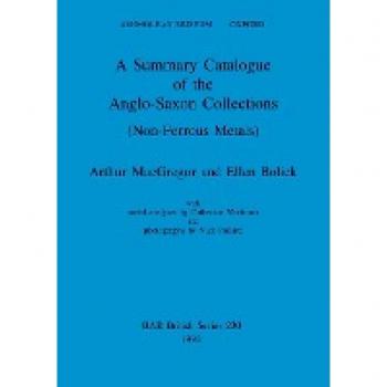 Macgregor, Arthur: A Summary Catalogue of the Anglo-Saxon Collections (Non-Ferrous Metals)
