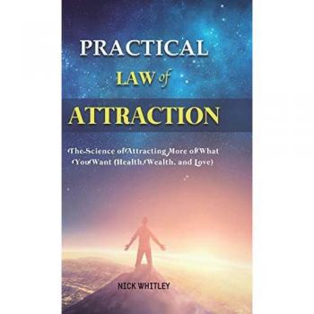 Practical Law of Attraction: The Science of Attracting More of What You Want (Health, Wealth, and Love)