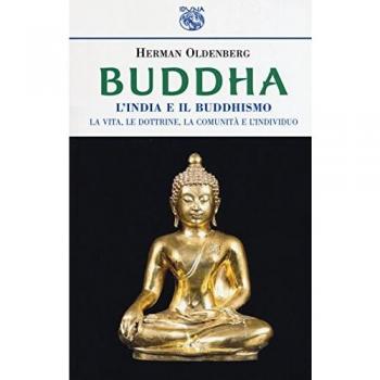Buddha. L'India e il buddismo. La vita, le dottrine, la comunità e l'individuo