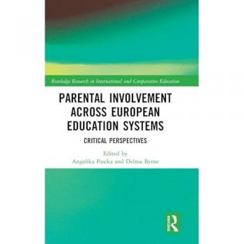 Parental Involvement Across European Education Systems: Critical Perspectives (Routledge Research in International and Comparative Education)