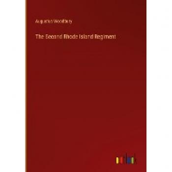 Woodbury, Augustus: The Second Rhode Island Regiment