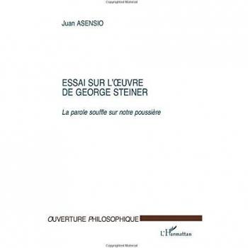 Essai sur l'œuvre de George Steiner : La parole souffle sur notre poussière