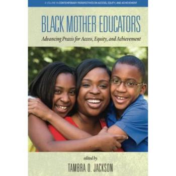 Black Mother Educators: Advancing Praxis for Access, Equity, and Achievement (Contemporary Perspectives on Access, Equity, and Achievement)