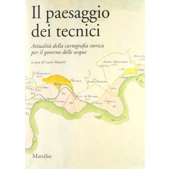 Il paesaggio dei tecnici. Attualità della cartografia storica per il governo delle acque. Atti del Convegno internazionale