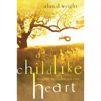 A Childlike Heart: Recapture the Freedom of a Child