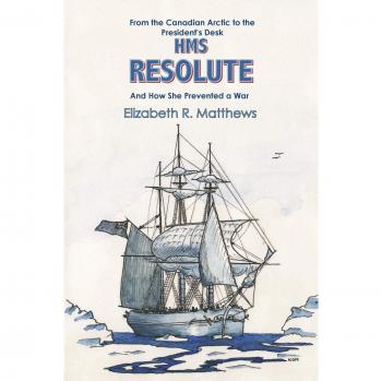From the Canadian Arctic to the President's Desk HMS Resolute and How She Prevented a War: From the Canadian Arctic to the Presidents Desk and How She Prevented a War