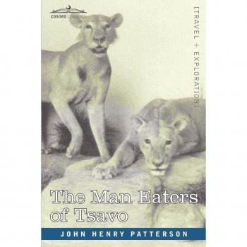 The Man Eaters of Tsavo and Other East African Adventures, by John Henry Patterson