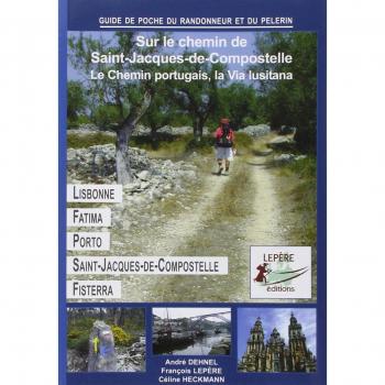 Lisbonne, Fatima, Coimbra, Porto, Pontevedra, Saint-Jacques-de-Compostelle : itinéraire pour pèlerins et randonneurs à pied : itinéraire à suivre, commerces, hébergements et histoire du chemin de Saint-Jacques