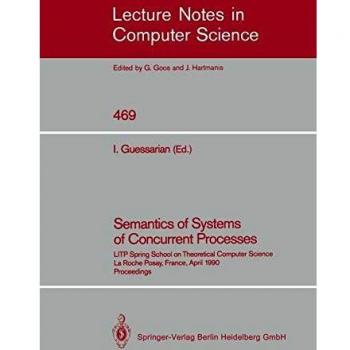 Semantics of Systems of Concurrent Processes: LITP Spring School on Theoretical Computer Science, La Roche Posay, France, April 2327, 1990 ... Notes in Computer Science