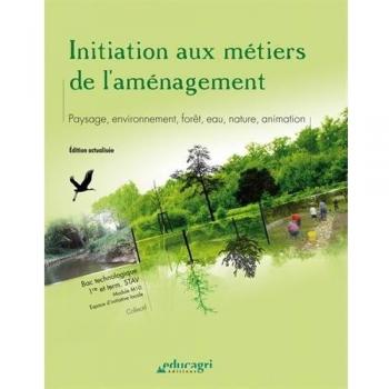 Initiation aux métiers de l'aménagement : Paysage, environnement, forêt, eau, nature, animation
