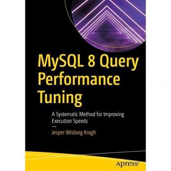 MySQL 8 Query Performance Tuning: A Systematic Method for Improving Execution Speeds