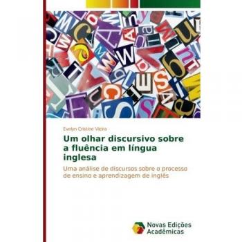 Um olhar discursivo sobre a fluência em língua inglesa: Uma análise de discursos sobre o processo de ensino e aprendizagem de inglês