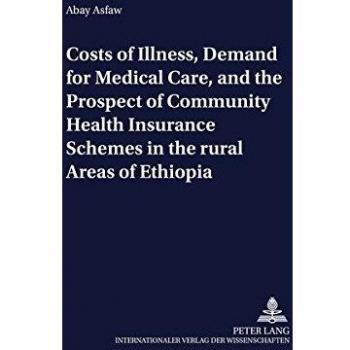 Costs of Illness, Demand for Medical Care, and the Prospect of Community Health Insurance Schemes in the Rural Areas of Ethiopia: Dissertationsschrift