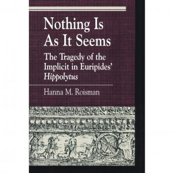 Nothing Is as it Seems: The Tragedy of the Implicit in Euripides' Hippolytus (Greek Studies:Interdisciplinary Approaches)