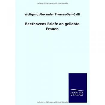 Thomas-San-Galli, Wolfgang Alexander: Beethovens Briefe an geliebte Frauen