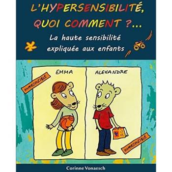 L'Hypersensibilité, Quoi Comment?: La Haute Sensibilité Expliquée Aux Enfants