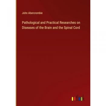 Pathological and Practical Researches on Diseases of the Brain and the Spinal Cord