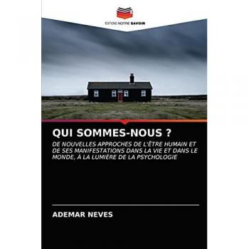 QUI SOMMES-NOUS ?: DE NOUVELLES APPROCHES DE L'ÊTRE HUMAIN ET DE SES MANIFESTATIONS DANS LA VIE ET DANS LE MONDE, À LA LUMIÈRE DE LA PSYCHOLOGIE
