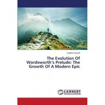 Youssef, Loubna: The Evolution Of Wordsworth¿s Prelude: The Growth Of A Modern Epic