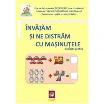 Invatam sa ne distram cu masinutele : fise de lucru pentru preşcolari care stimulează interesul celor mici şi facilitează asimilarea şi fixarea mai rapidă a cunoştinţelor