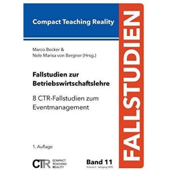 Betriebswirtschaftslehre Fallstudien Band 11: Eventmanagement CTR-Fallstudien