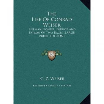 The Life Of Conrad Weiser: German Pioneer, Patriot And Patron Of Two Races