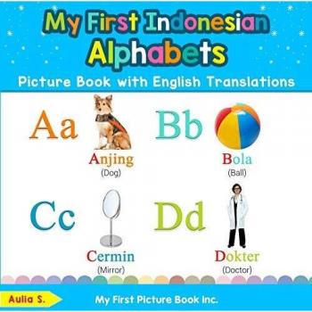 My First Indonesian Alphabets Picture Book with English Translations: Bilingual Early Learning & Easy Teaching Indonesian Books for Kids