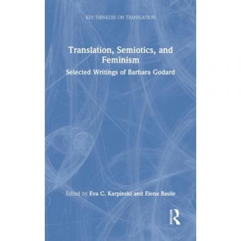 Translation, Semiotics, and Feminism: Selected Writings of Barbara Godard (Key Thinkers on Translation)