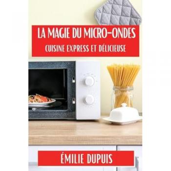 La Magie du Micro-Ondes: Cuisine Express et Délicieuse