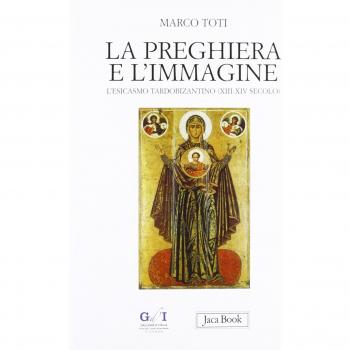 La preghiera e l'immagine. L'esicasmo tardobizantino (XIII-XIV secolo)