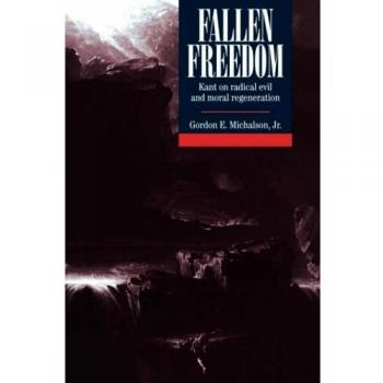 Fallen Freedom: Kant on Radical Evil and Moral Regeneration