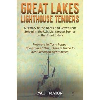 Great Lakes Lighthouse Tenders: A History of the Boats and Crews That Served in the U.S. Lighthouse Service on the Great Lakes
