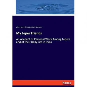 My Leper Friends: An Account of Personal Work Among Lepers and of their Daily Life in India