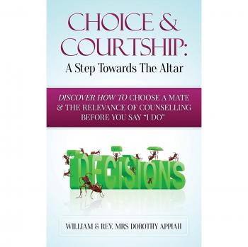 Choice And Courtship: A Step Towards The Altar: Discover How To Choose A Mate And The Relevance of Counselling Before You Say ?I Do?