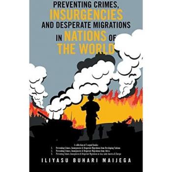 Preventing Crimes, Insurgencies and Desperate Migrations in Nations of the World: A Collection of 3 Sequel Books: Preventing Crimes, Insurgencies ... Crimes, Insurgencies and Desperate Migration