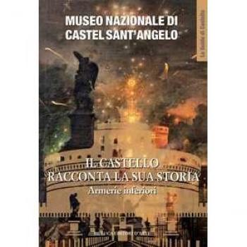 Museo Nazionale di Castel Sant'Angelo. Il castello racconta la sua storia. Armerie inferiori. Ediz. illustrata