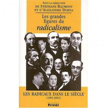 Les grandes figures du Radicalisme. Les radicaux dans le siècle 1901-2001 (Bibliothèque Historique)