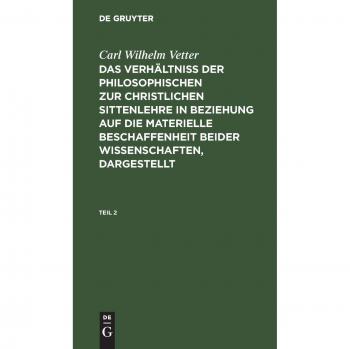 Carl Wilhelm Vetter: Das Verhältniß der philosophischen zur christlichen Sittenlehre in Beziehung auf die materielle Beschaffenheit beider Wissenschaften dargestellt. Teil 2