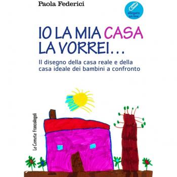 Io la mia casa la vorrei... Il disegno della casa reale e della casa ideale dei bambini a confronto. Con Contenuto digitale