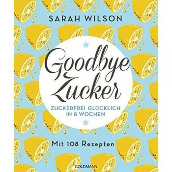 Sarah Wilson Goodbye Zucker: Zuckerfrei Glücklich In 8 Wochen