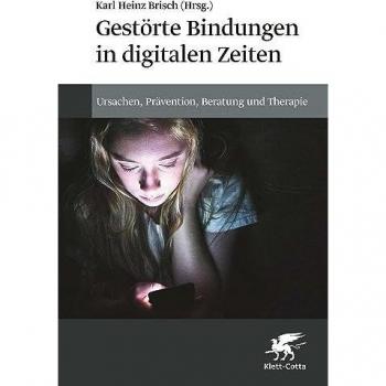 Gestörte Bindungen in digitalen Zeiten: Ursachen, Prävention, Beratung und Therapie