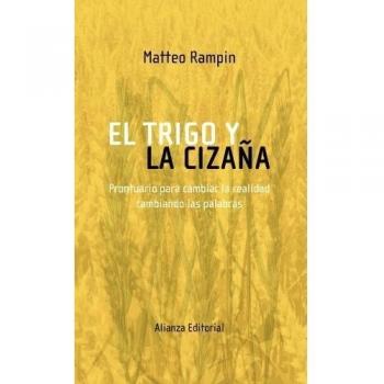 El trigo y la cizaña: Prontuario para cambiar la realidad cambiando las palabras (Tapa dura).