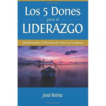 Reina, José: Los 5 Dones Para el Liderazgo