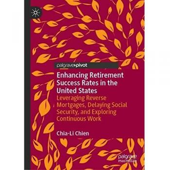 Enhancing Retirement Success Rates in the United States: Leveraging Reverse Mortgages, Delaying Social Security, and Exploring Continuous Work
