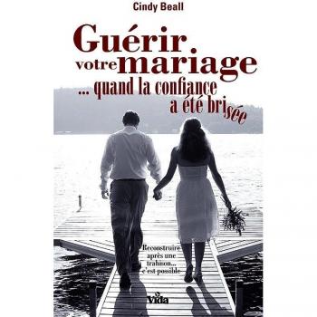 Guérir votre mariage... quand la confiance a été brisée : reconstruire après une trahison, c'est possible