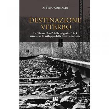 Destinazione Viterbo. La «Roma Nord» dalle origini al 1945 attraverso lo sviluppo della ferrovia in Italia