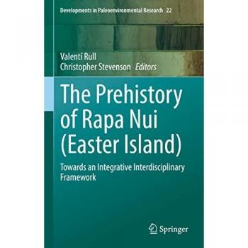 The Prehistory of Rapa Nui (Easter Island): Towards an Integrative Interdisciplinary Framework (Developments in Paleoenvironmental Research, 22, Band 22)