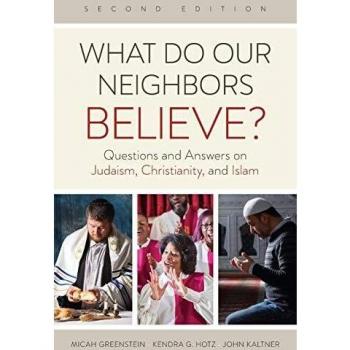 What Do Our Neighbors Believe?: Questions and Answers on Judaism, Christianity, and Islam